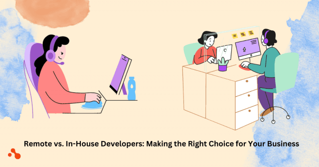 Remote vs. In-House Developers: Making the Right Choice for Your Business