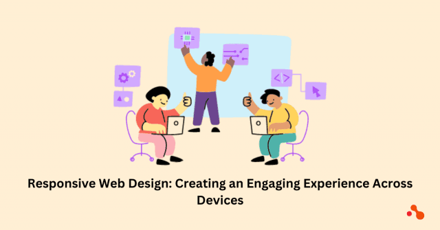 Responsive Web Design: Creating an Engaging Experience Across Devices