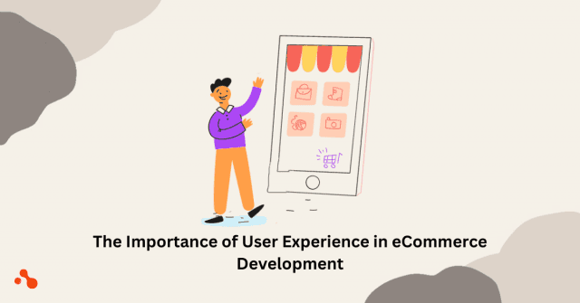 The Importance of User Experience in eCommerce Development