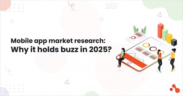 Mobile app market research: Why it holds buzz in 2025?