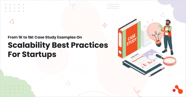 From 1K to 1M: Case Study Examples On Scalability Best Practices For Startups