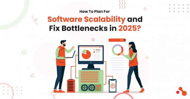 How To Plan For Software Scalability and Fix Bottlenecks in 2025?