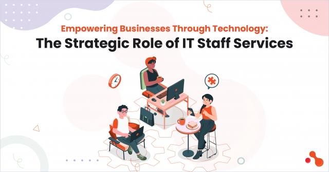 Empowering Businesses Through Technology: The Strategic Role of IT Staff Services