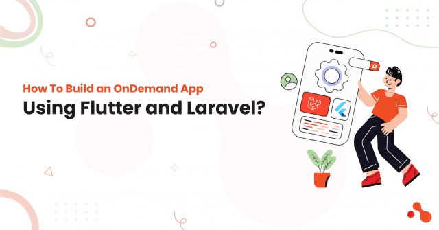 How To Build an OnDemand App Using Flutter and Laravel?