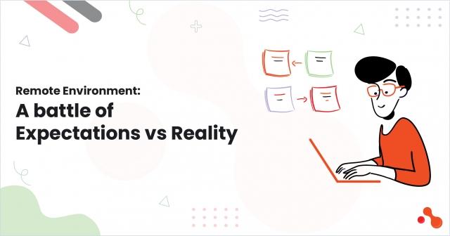 Remote Environment: A battle of Expectations vs Reality