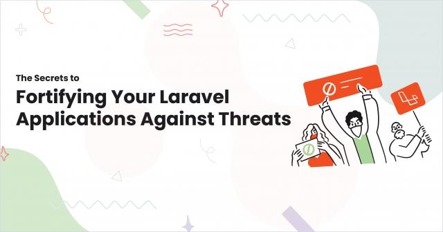 The Secrets to Fortifying Your Laravel Applications Against Threats