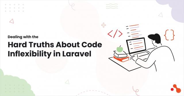 Dealing with the Hard Truths About Code Inflexibility in Laravel